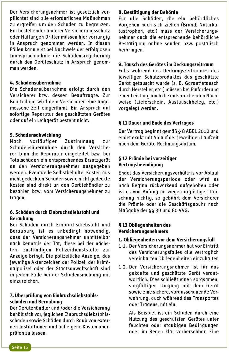 In diesen Fällen kann erst bei Nachweis der erfolglosen Inanspruchnahme die Schadensregulierung durch den Geräteschutz in Anspruch genommen werden. 4.