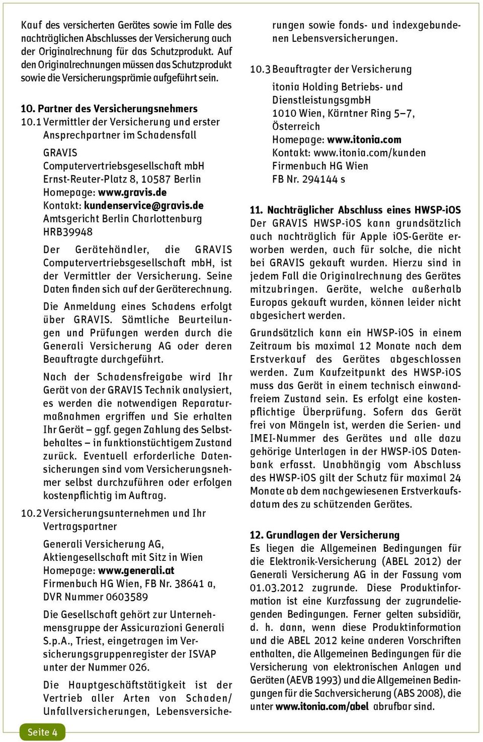 1 Vermittler der Versicherung und erster Ansprechpartner im Schadensfall GRAVIS Computervertriebsgesellschaft mbh Ernst-Reuter-Platz 8, 10587 Berlin Homepage: www.gravis.
