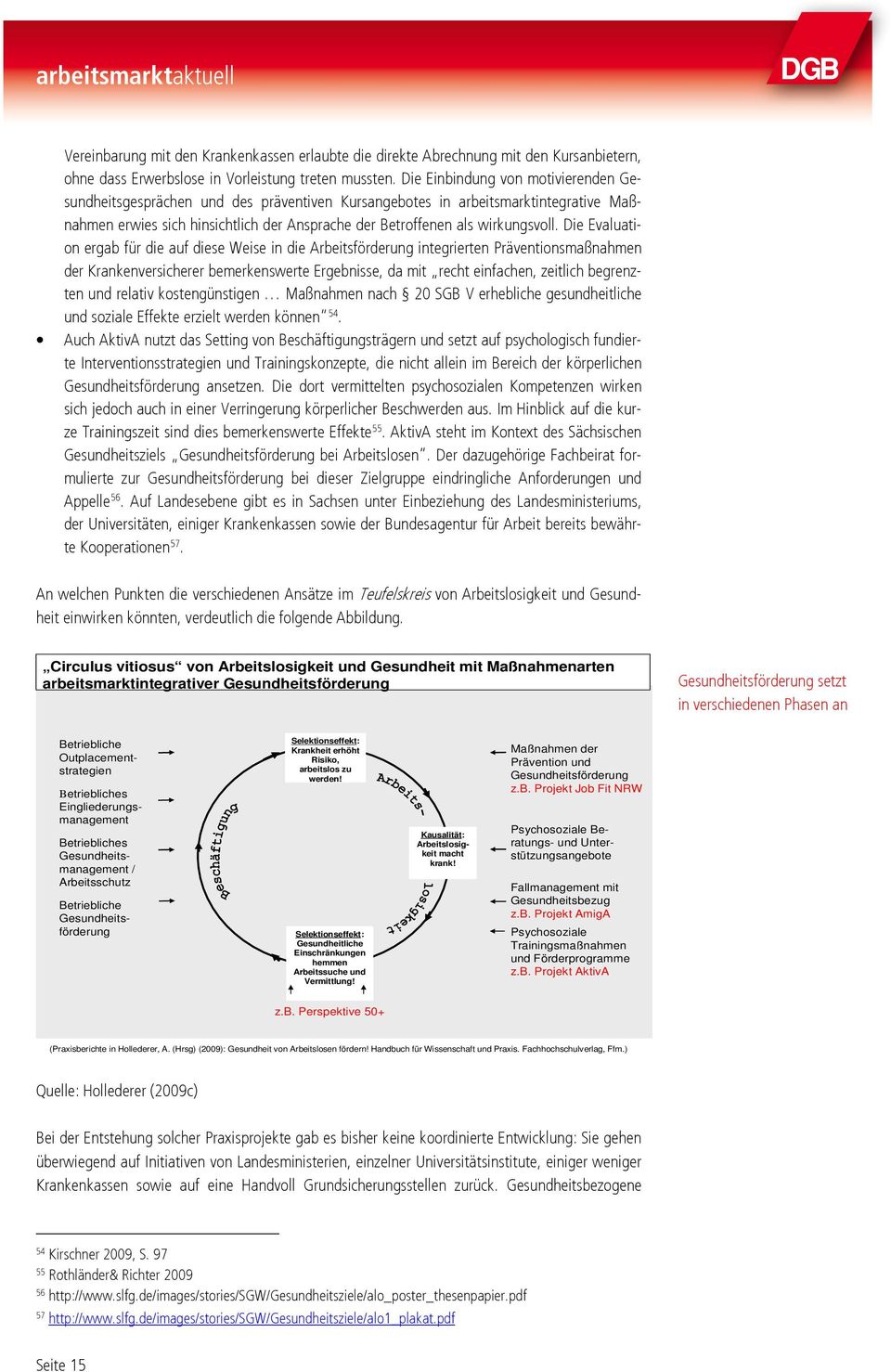 Die Evaluation ergab für die auf diese Weise in die Arbeitsförderung integrierten Präventionsmaßnahmen der Krankenversicherer bemerkenswerte Ergebnisse, da mit recht einfachen, zeitlich begrenzten