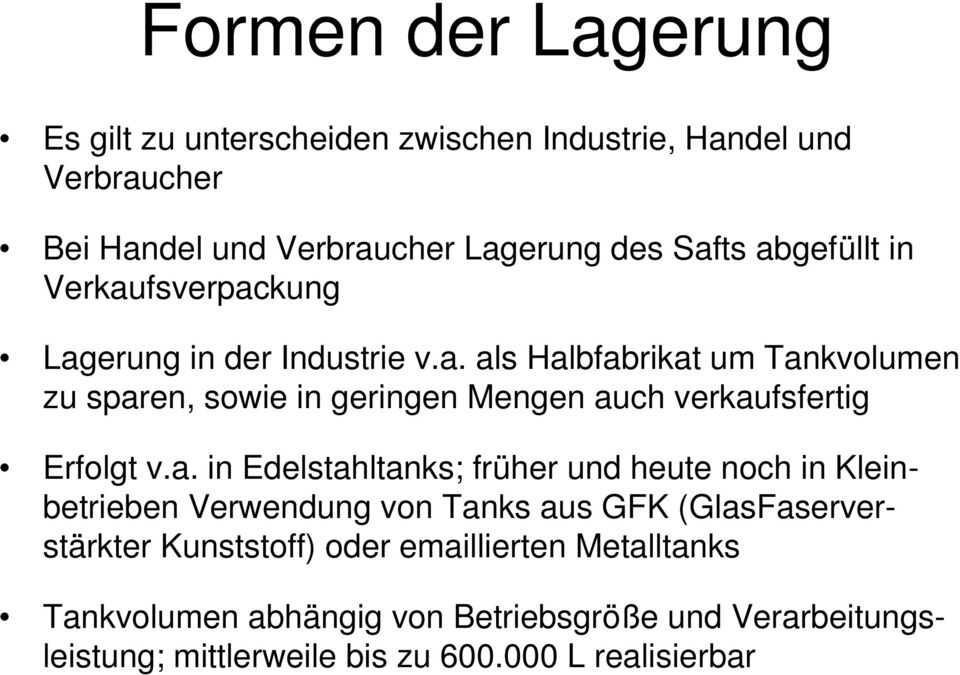 a. in Edelstahltanks; früher und heute noch in Kleinbetrieben Verwendung von Tanks aus GFK (GlasFaserverstärkter Kunststoff) oder