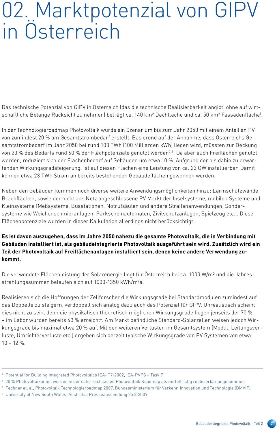 In der Technologieroadmap Photovoltaik wurde ein Szenarium bis zum Jahr 2050 mit einem Anteil an PV von zumindest 20 % am Gesamtstrombedarf erstellt.