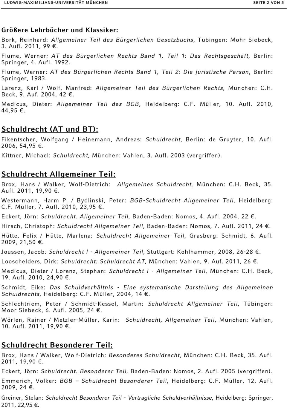 Flume, Werner: AT des Bürgerlichen Rechts Band 1, Teil 2: Die juristische Person, Berlin: Springer, 1983. Larenz, Karl / Wolf, Manfred: Allgemeiner Teil des Bürgerlichen Rechts, München: C.H. Beck, 9.