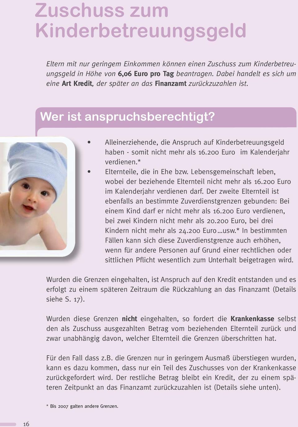 Alleinerziehende, die Anspruch auf Kinderbetreuungsgeld haben - somit nicht mehr als 16.200 Euro im Kalenderjahr verdienen.* Elternteile, die in Ehe bzw.