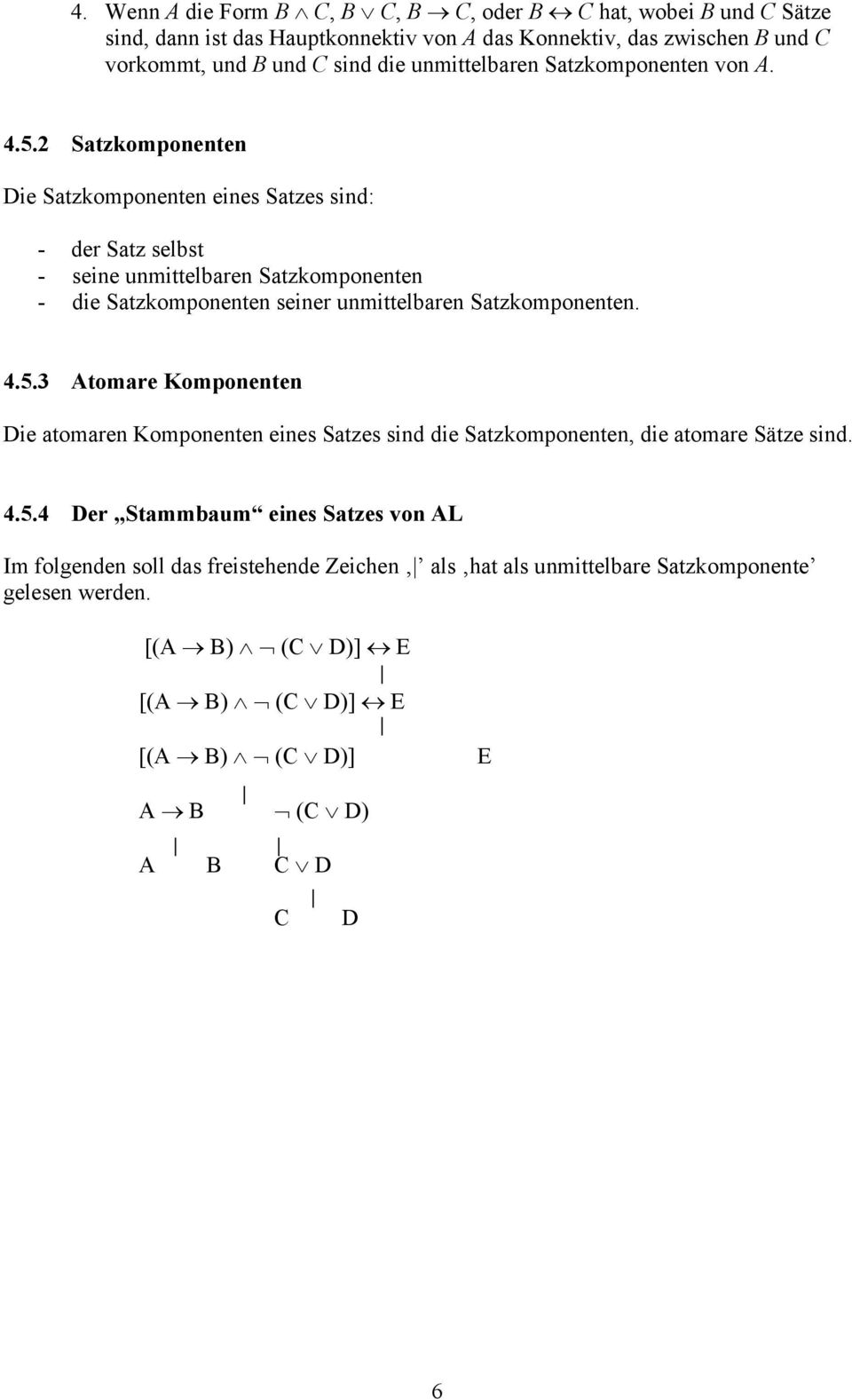 2 Satzkomponenten Die Satzkomponenten eines Satzes sind: - der Satz selbst - seine unmittelbaren Satzkomponenten - die Satzkomponenten seiner unmittelbaren Satzkomponenten. 4.5.