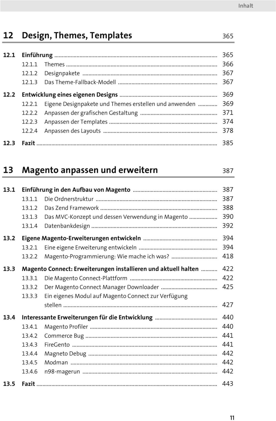 .. 385 13 Magento anpassen und erweitern 387 13.1 Einführung in den Aufbau von Magento... 387 13.1.1 Die Ordnerstruktur... 387 13.1.2 Das Zend Framework... 388 13.1.3 Das MVC-Konzept und dessen Verwendung in Magento.