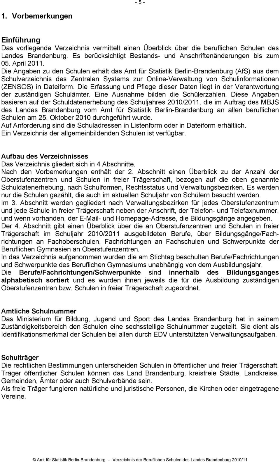 Die Angaben zu den Schulen erhält das Amt für Statistik Berlin-Brandenburg (AfS) aus dem Schulverzeichnis des Zentralen Systems zur Online-Verwaltung von Schulinformationen (ZENSOS) in Dateiform.