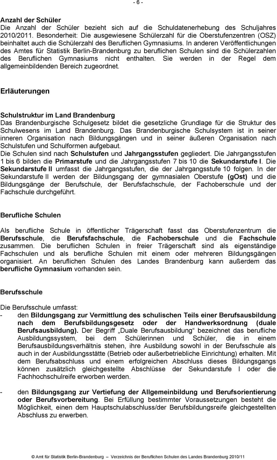 In anderen Veröffentlichungen des Amtes für Statistik Berlin-Brandenburg zu beruflichen Schulen sind die Schülerzahlen des Beruflichen Gymnasiums nicht enthalten.