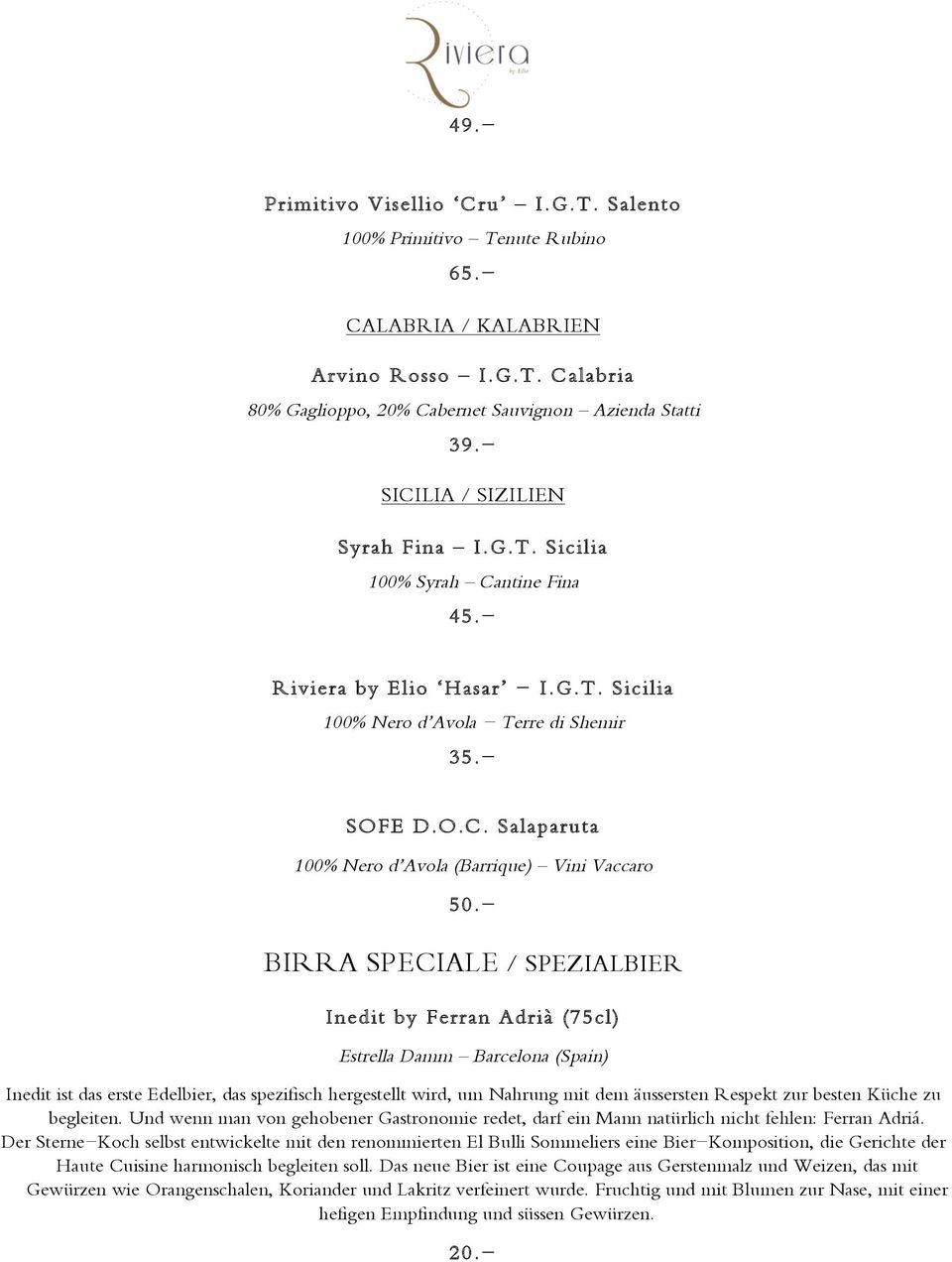 - BIRRA SPECIALE / SPEZIALBIER Inedit by Ferran Adrià (75cl) Estrella Damm Barcelona (Spain) Inedit ist das erste Edelbier, das spezifisch hergestellt wird, um Nahrung mit dem äussersten Respekt zur