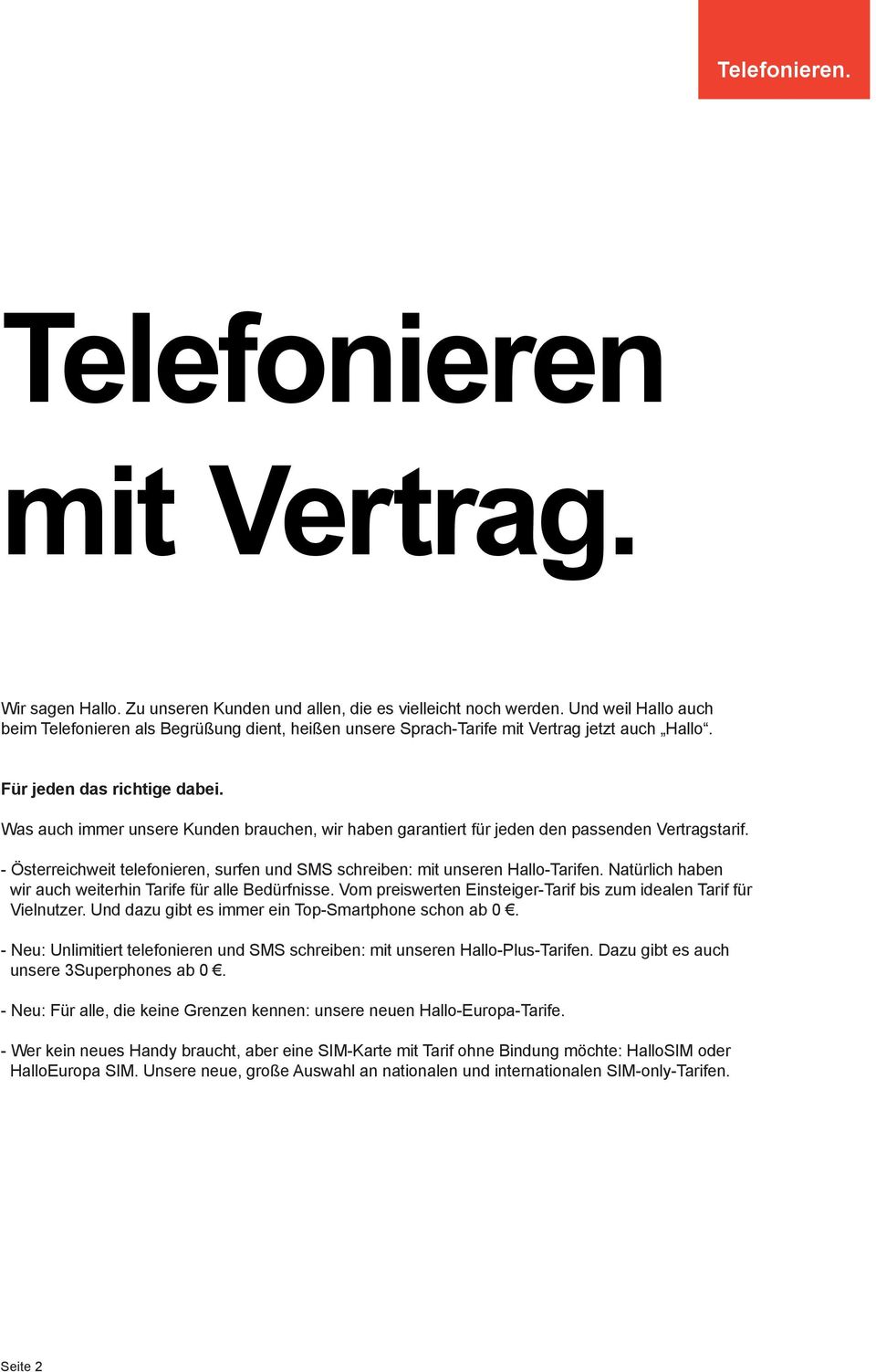 Was auch immer unsere Kunden brauchen, wir haben garantiert für jeden den passenden Vertragstarif. - Österreichweit telefonieren, surfen und SMS schreiben: mit unseren Hallo-Tarifen.