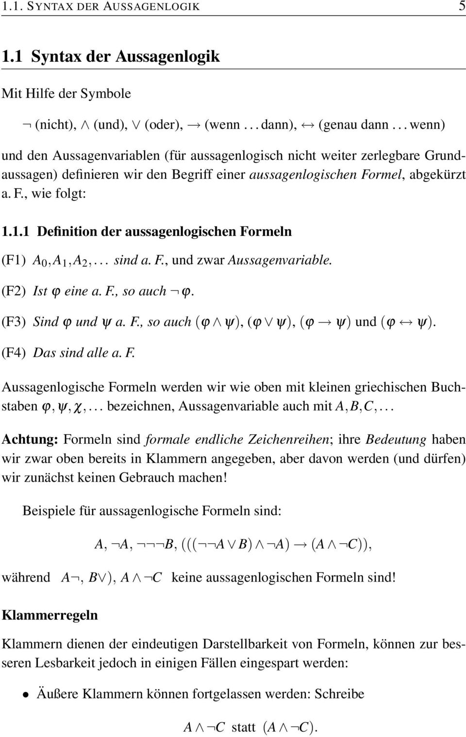1.1 Definition der aussagenlogischen Formeln (F1) A 0,A 1,A 2,... sind a. F., und zwar Aussagenvariable. (F2) Ist ϕ eine a. F., so auch ϕ. (F3) Sind ϕ und ψ a. F., so auch (ϕ ψ), (ϕ ψ), (ϕ ψ) und (ϕ ψ).