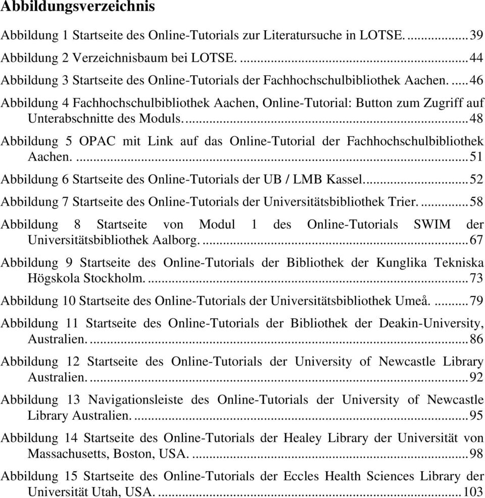 ..48 Abbildung 5 OPAC mit Link auf das Online-Tutorial der Fachhochschulbibliothek Aachen....51 Abbildung 6 Startseite des Online-Tutorials der UB / LMB Kassel.