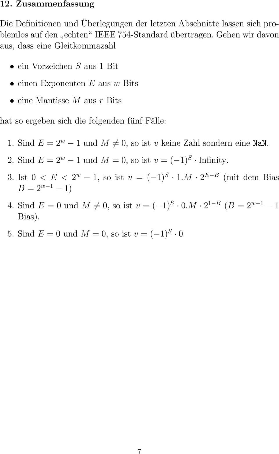 folgenden fünf Fälle: 1. Sind E = 2 w 1 und M 0, so ist v keine Zahl sondern eine NaN. 2. Sind E = 2 w 1 und M = 0, so ist v = ( 1) S Infinity. 3.