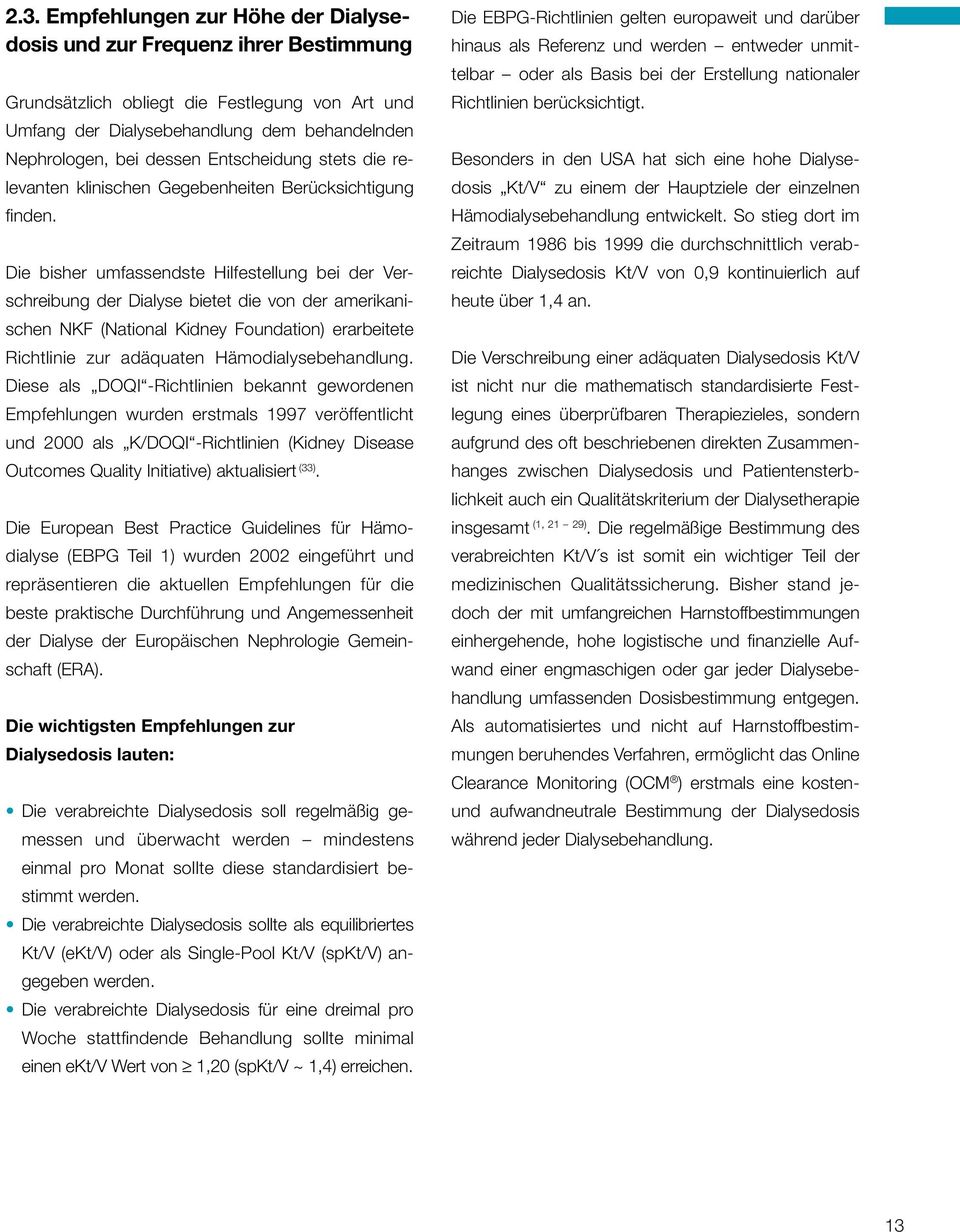 Die bisher umfassendste Hilfestellung bei der Verschreibung der Dialyse bietet die von der amerikanischen NKF (National Kidney Foundation) erarbeitete Richtlinie zur adäquaten Hämodialysebehandlung.