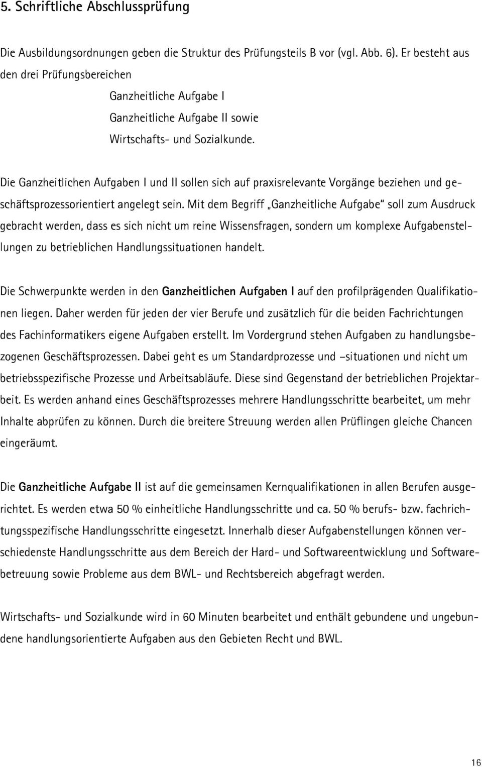 Die Ganzheitlichen Aufgaben I und II sollen sich auf praxisrelevante Vorgänge beziehen und geschäftsprozessorientiert angelegt sein.