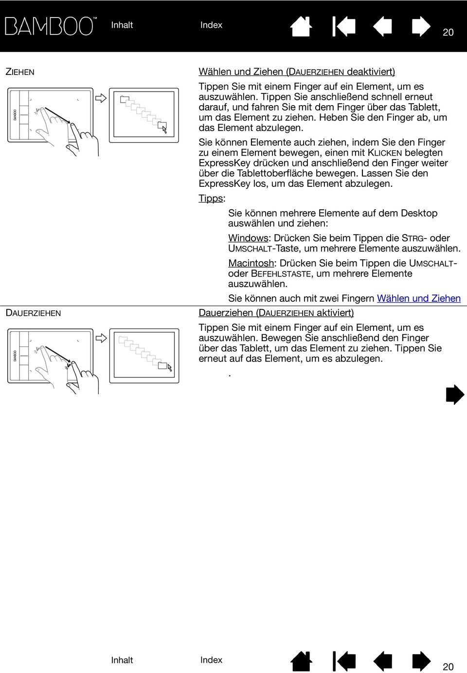 Sie können Elemente auch ziehen, indem Sie den Finger zu einem Element bewegen, einen mit KLICKEN belegten ExpressKey drücken und anschließend den Finger weiter über die Tablettoberfläche bewegen.