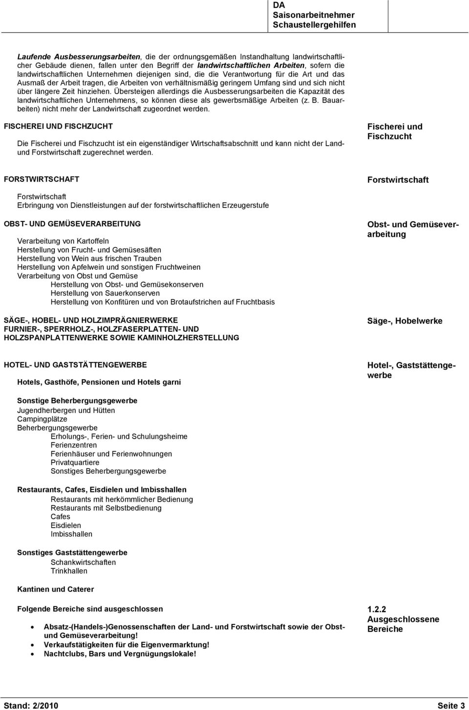 längere Zeit hinziehen. Übersteigen allerdings die Ausbesserungsarbeiten die Kapazität des landwirtschaftlichen Unternehmens, so können diese als gewerbsmäßige Arbeiten (z. B.