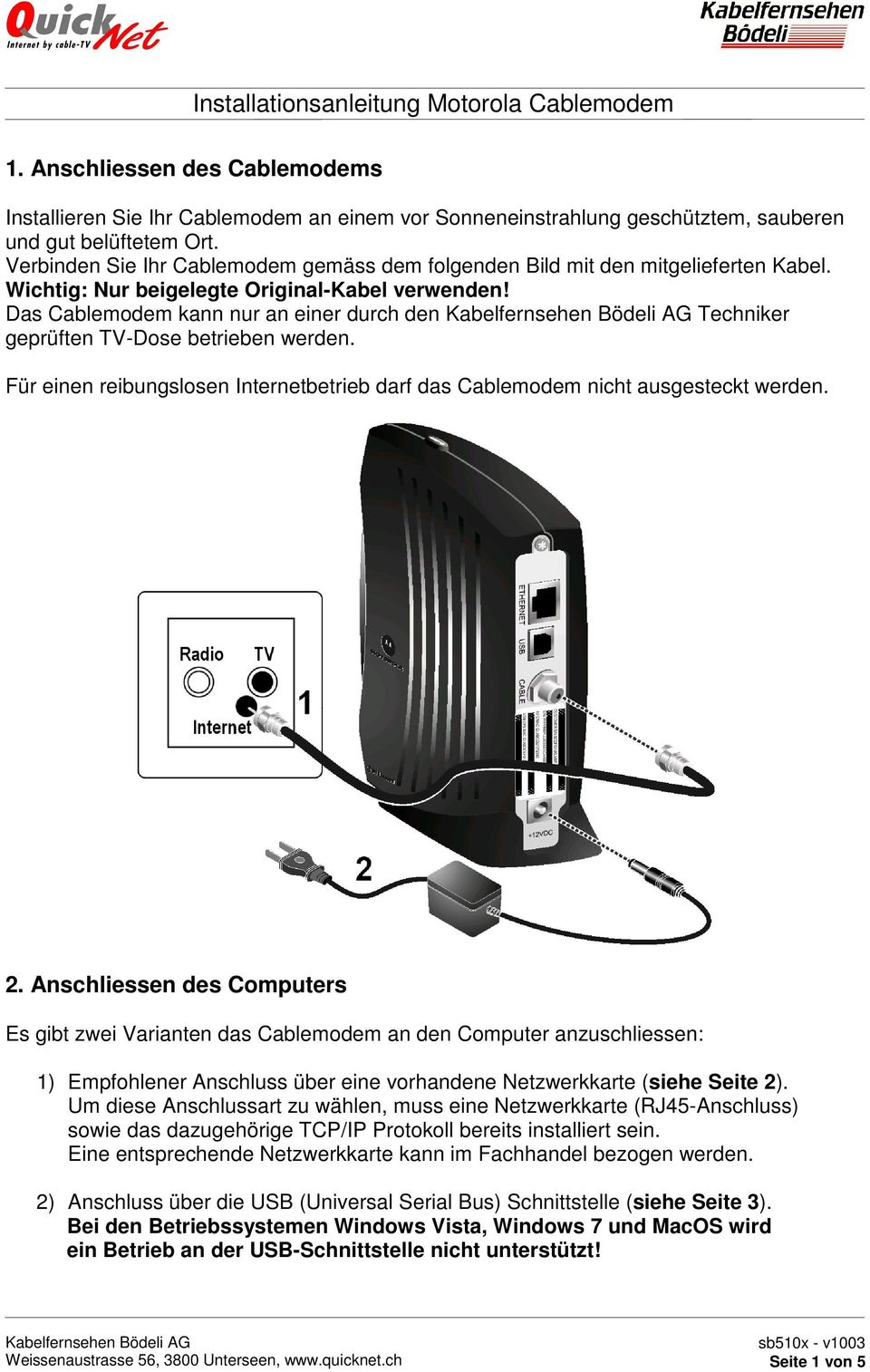 Das Cablemodem kann nur an einer durch den Techniker geprüften TV-Dose betrieben werden. Für einen reibungslosen Internetbetrieb darf das Cablemodem nicht ausgesteckt werden. 2.