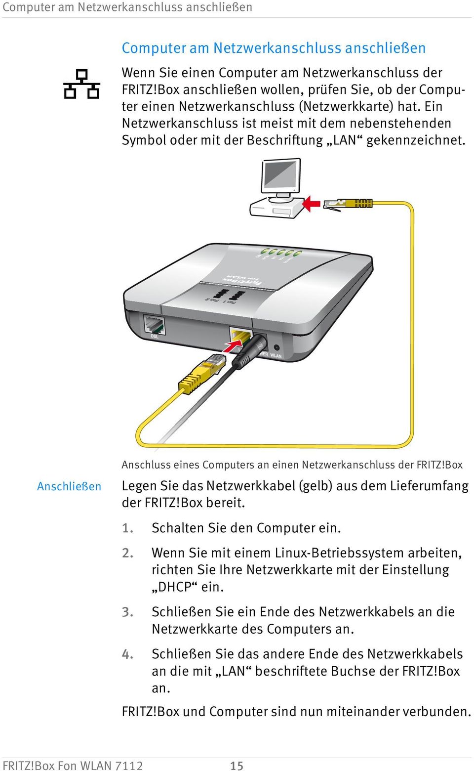 Ein Netzwerkanschluss ist meist mit dem nebenstehenden Symbol oder mit der Beschriftung LAN gekennzeichnet. Anschließen Anschluss eines Computers an einen Netzwerkanschluss der FRITZ!