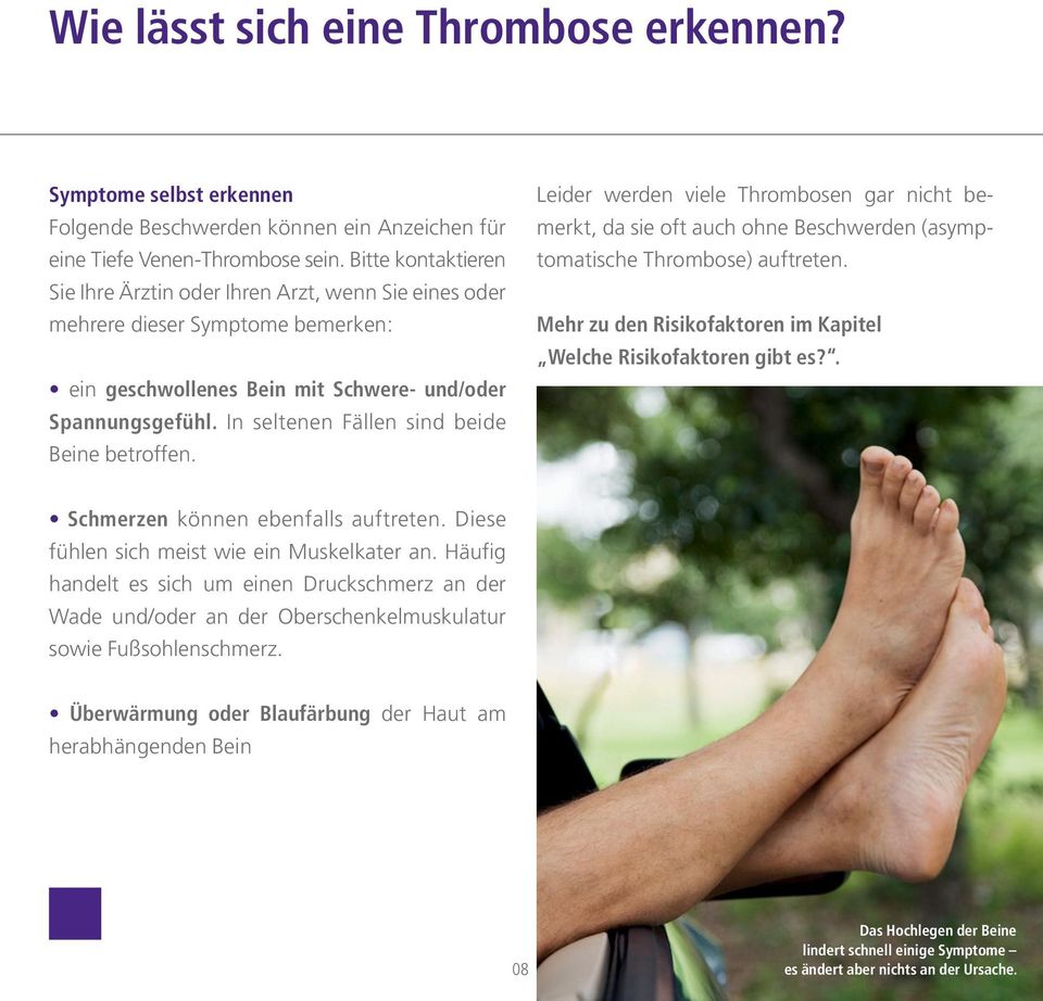 In seltenen Fällen sind beide Beine betroffen. Leider werden viele Thrombosen gar nicht bemerkt, da sie oft auch ohne Beschwerden (asymptomatische Thrombose) auftreten.