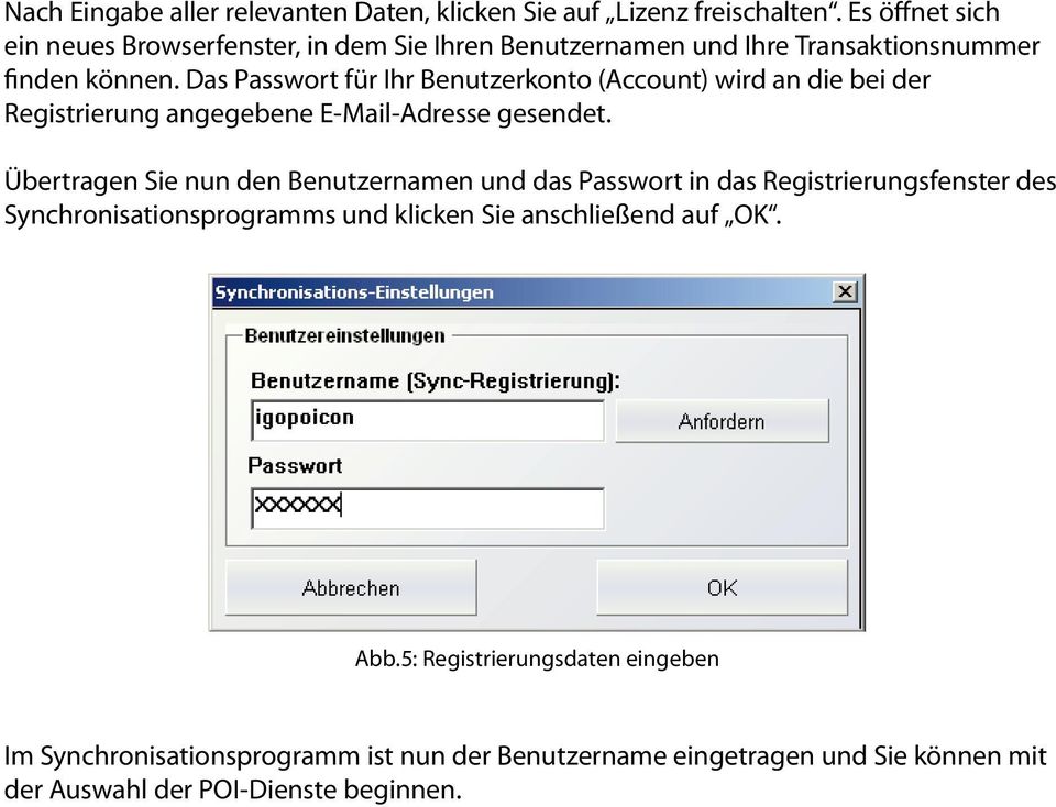 Das Passwort für Ihr Benutzerkonto (Account) wird an die bei der Registrierung angegebene E-Mail-Adresse gesendet.