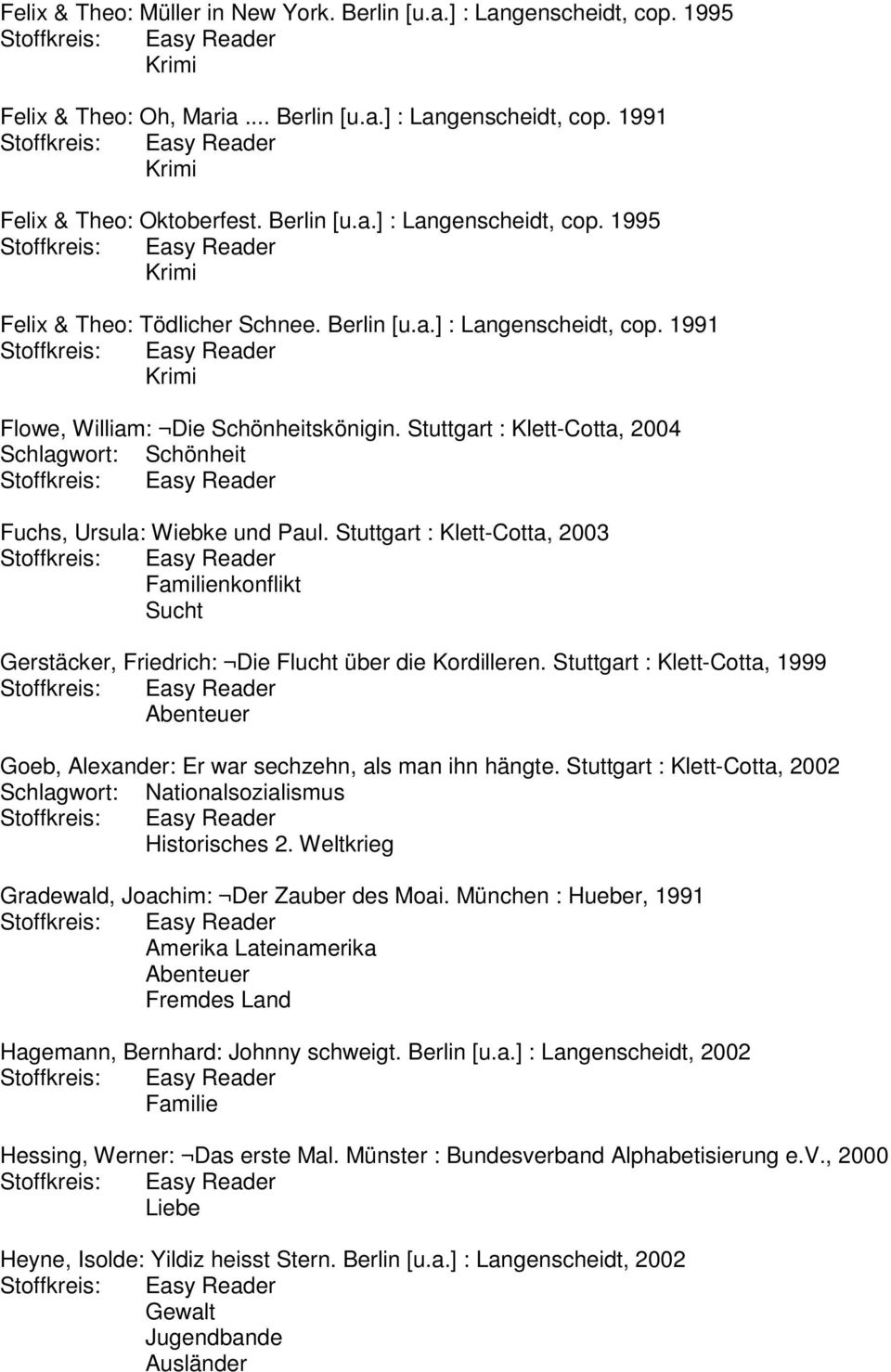 Stuttgart : Klett-Cotta, 2003 Sucht Gerstäcker, Friedrich: Die Flucht über die Kordilleren. Stuttgart : Klett-Cotta, 1999 Abenteuer Goeb, Alexander: Er war sechzehn, als man ihn hängte.