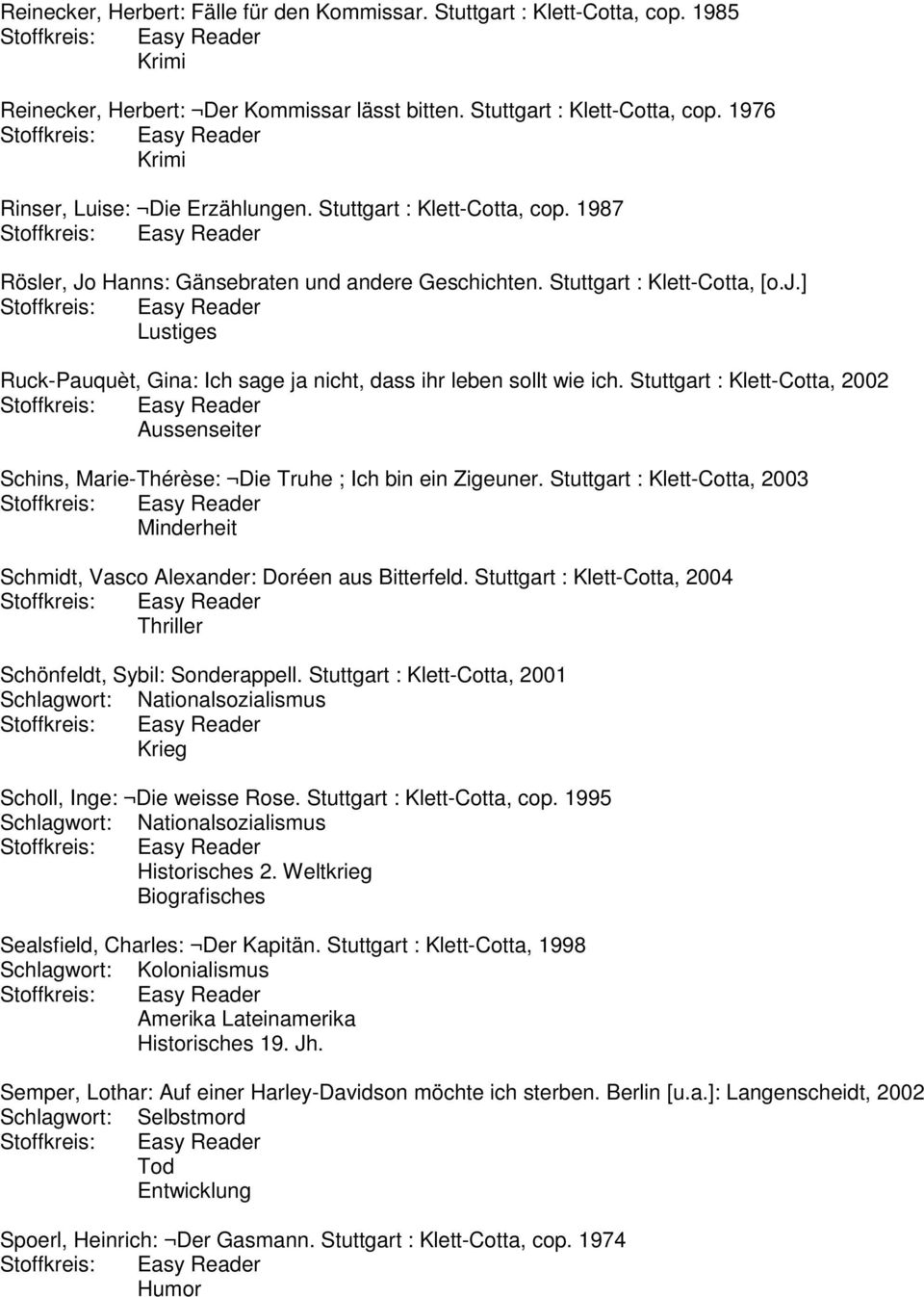 Stuttgart : Klett-Cotta, 2002 Schins, Marie-Thérèse: Die Truhe ; Ich bin ein Zigeuner. Stuttgart : Klett-Cotta, 2003 Minderheit Schmidt, Vasco Alexander: Doréen aus Bitterfeld.