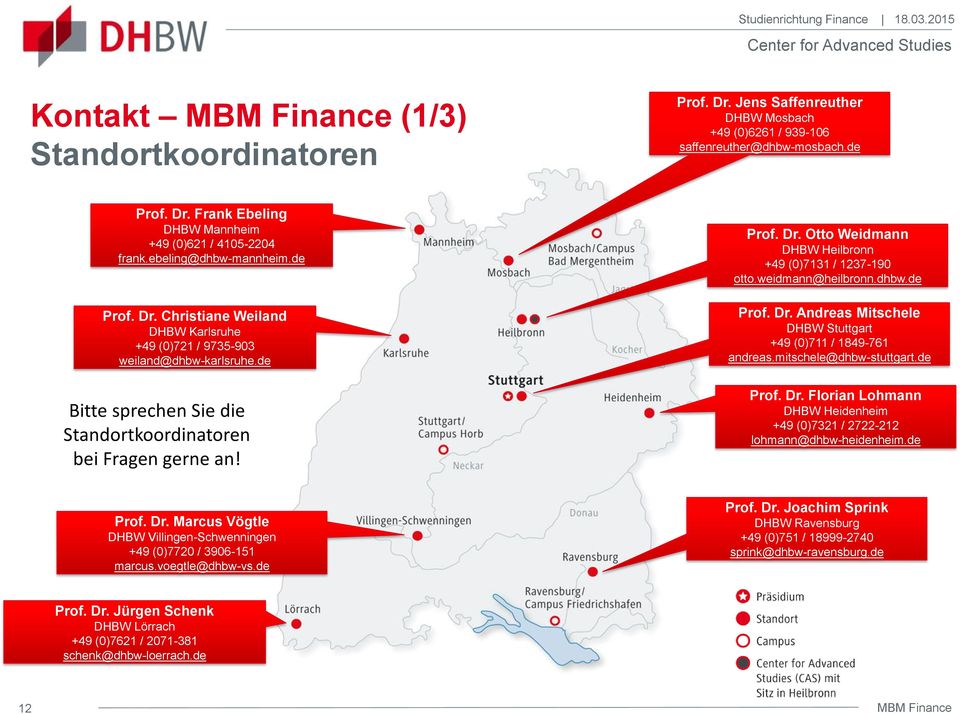 weidmann@heilbronn.dhbw.de Prof. Dr. Andreas Mitschele DHBW Stuttgart +49 (0)711 / 1849-761 andreas.mitschele@dhbw-stuttgart.de Prof. Dr. Florian Lohmann DHBW Heidenheim +49 (0)7321 / 2722-212 lohmann@dhbw-heidenheim.