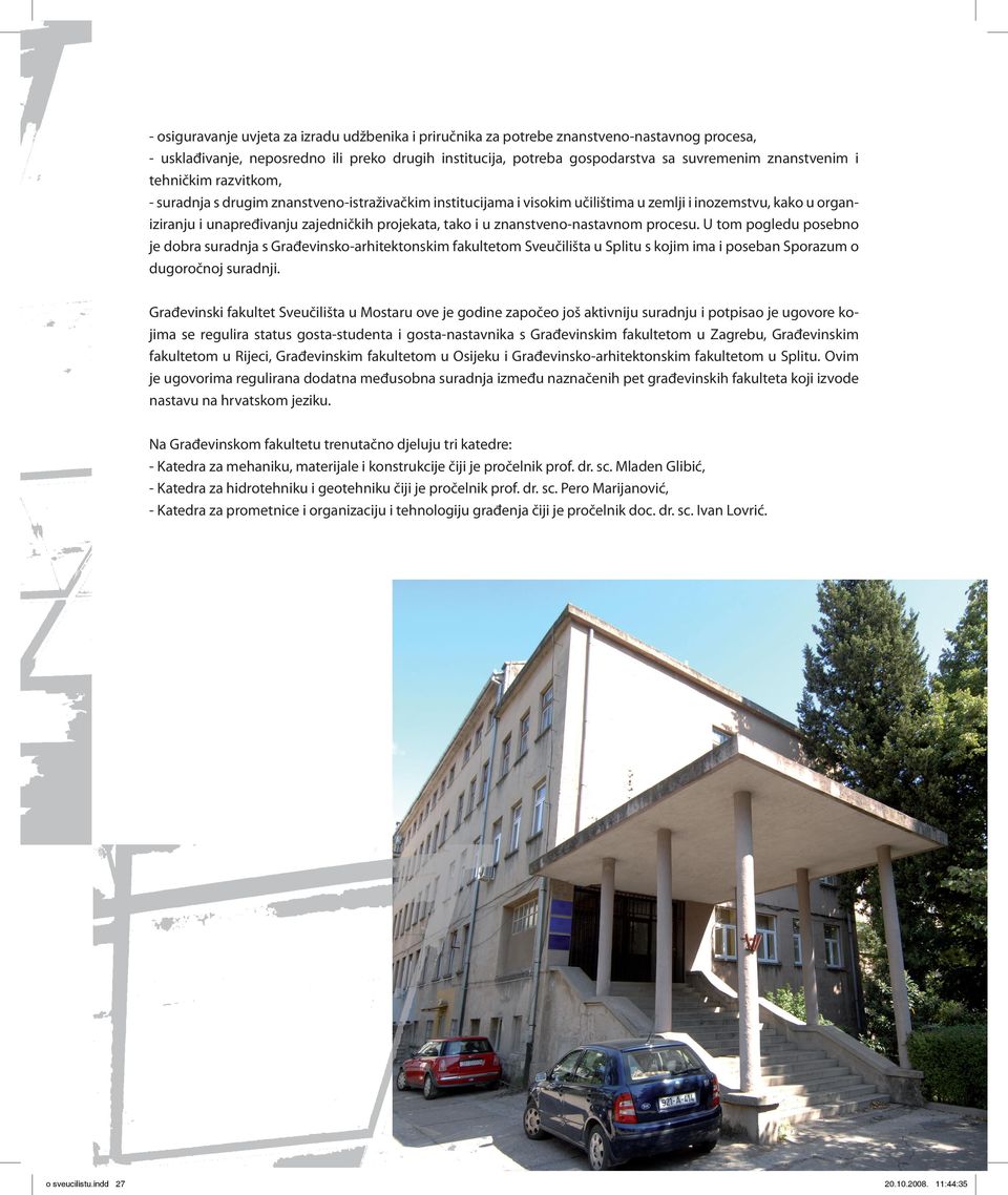 znanstveno-nastavnom procesu. U tom pogledu posebno je dobra suradnja s Građevinsko-arhitektonskim fakultetom Sveučilišta u Splitu s kojim ima i poseban Sporazum o dugoročnoj suradnji.