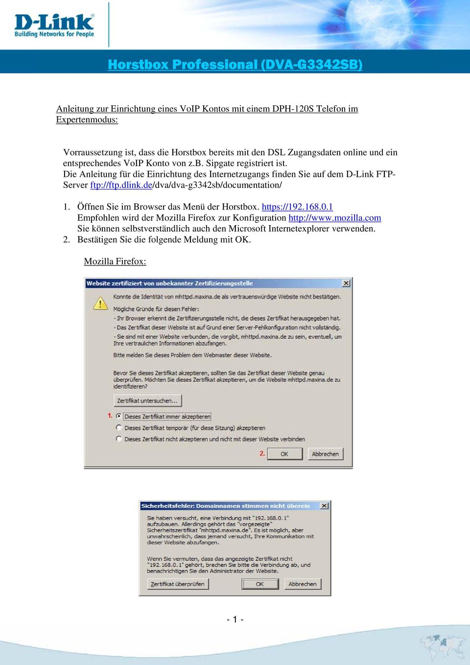 Die Anleitung für die Einrichtung des Internetzugangs finden Sie auf dem D-Link FTP- Server ftp://ftp.dlink.de/dva/dva-g3342sb/documentation/ 1.
