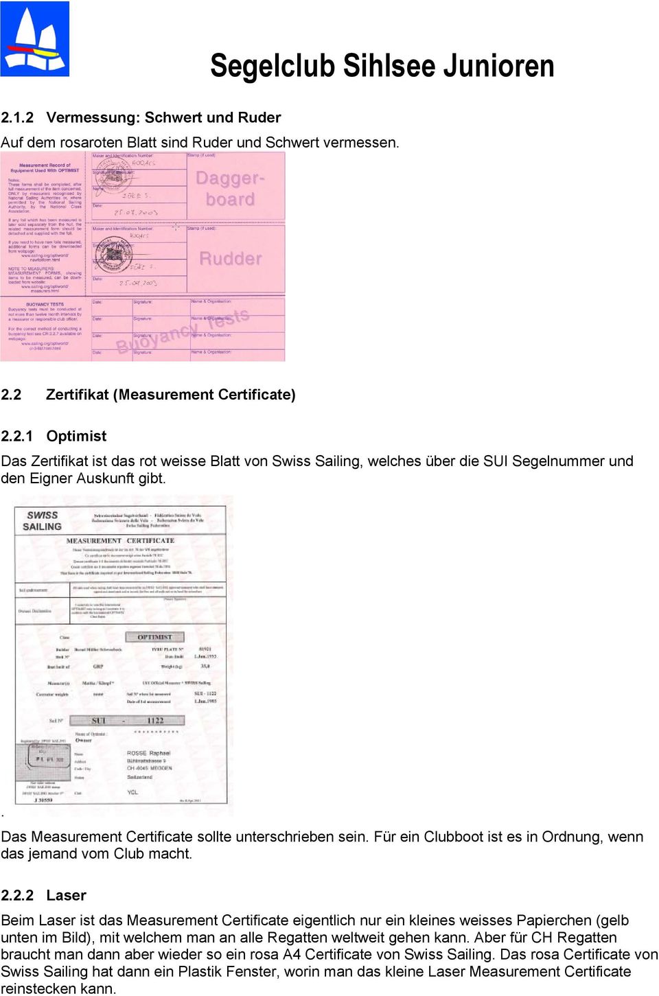 2.2 Laser Beim Laser ist das Measurement Certificate eigentlich nur ein kleines weisses Papierchen (gelb unten im Bild), mit welchem man an alle Regatten weltweit gehen kann.