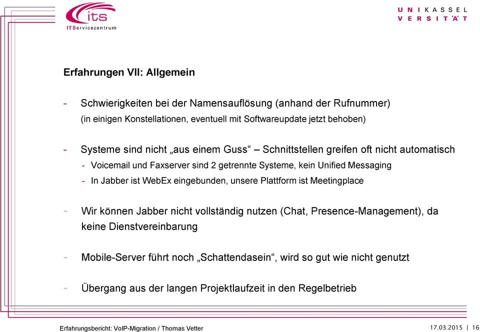 Messaging - In Jabber ist WebEx eingebunden, unsere Plattform ist Meetingplace - Wir können Jabber nicht vollständig nutzen (Chat, Presence-Management), da