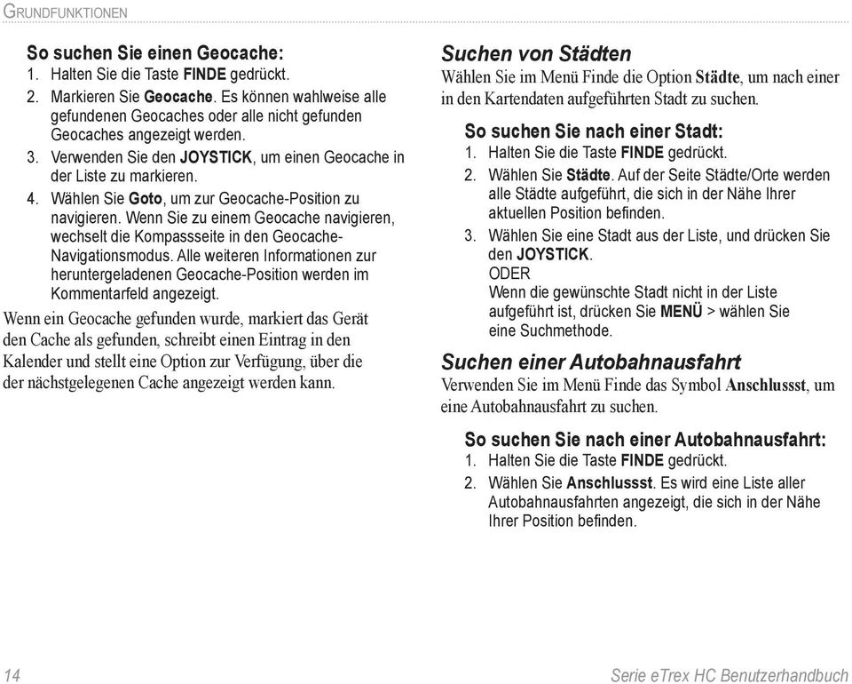 Wählen Sie Goto, um zur Geocache-Position zu navigieren. Wenn Sie zu einem Geocache navigieren, wechselt die Kompassseite in den Geocache- Navigationsmodus.