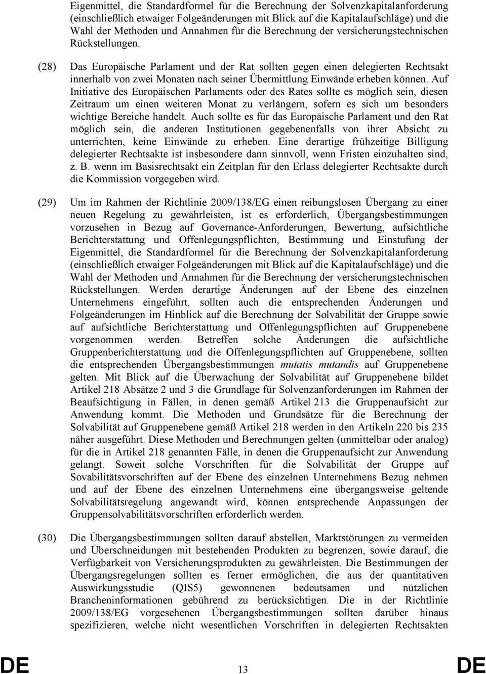 (28) Das Europäische Parlament und der Rat sollten gegen einen delegierten Rechtsakt innerhalb von zwei Monaten nach seiner Übermittlung Einwände erheben können.