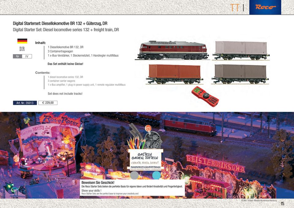 Contents: 1 diesel locomotive series 132, DR 3 container carrier wagons 1 x-bus amplifi er, 1 plug-in power supply unit, 1 remote regulator multimaus Set does not include tracks! Art. Nr.