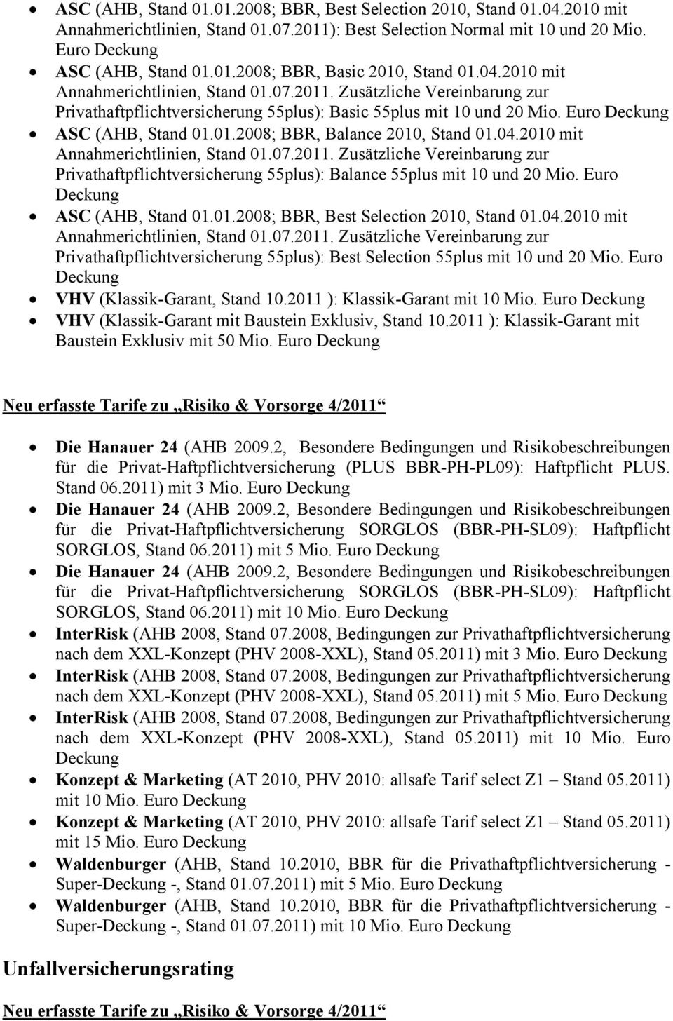 04.2010 mit Annahmerichtlinien, Stand 01.07.2011. Zusätzliche Vereinbarung zur Privathaftpflichtversicherung 55plus): Balance 55plus mit 10 und 20 Mio. Euro ASC (AHB, Stand 01.01.2008; BBR, Best Selection 2010, Stand 01.