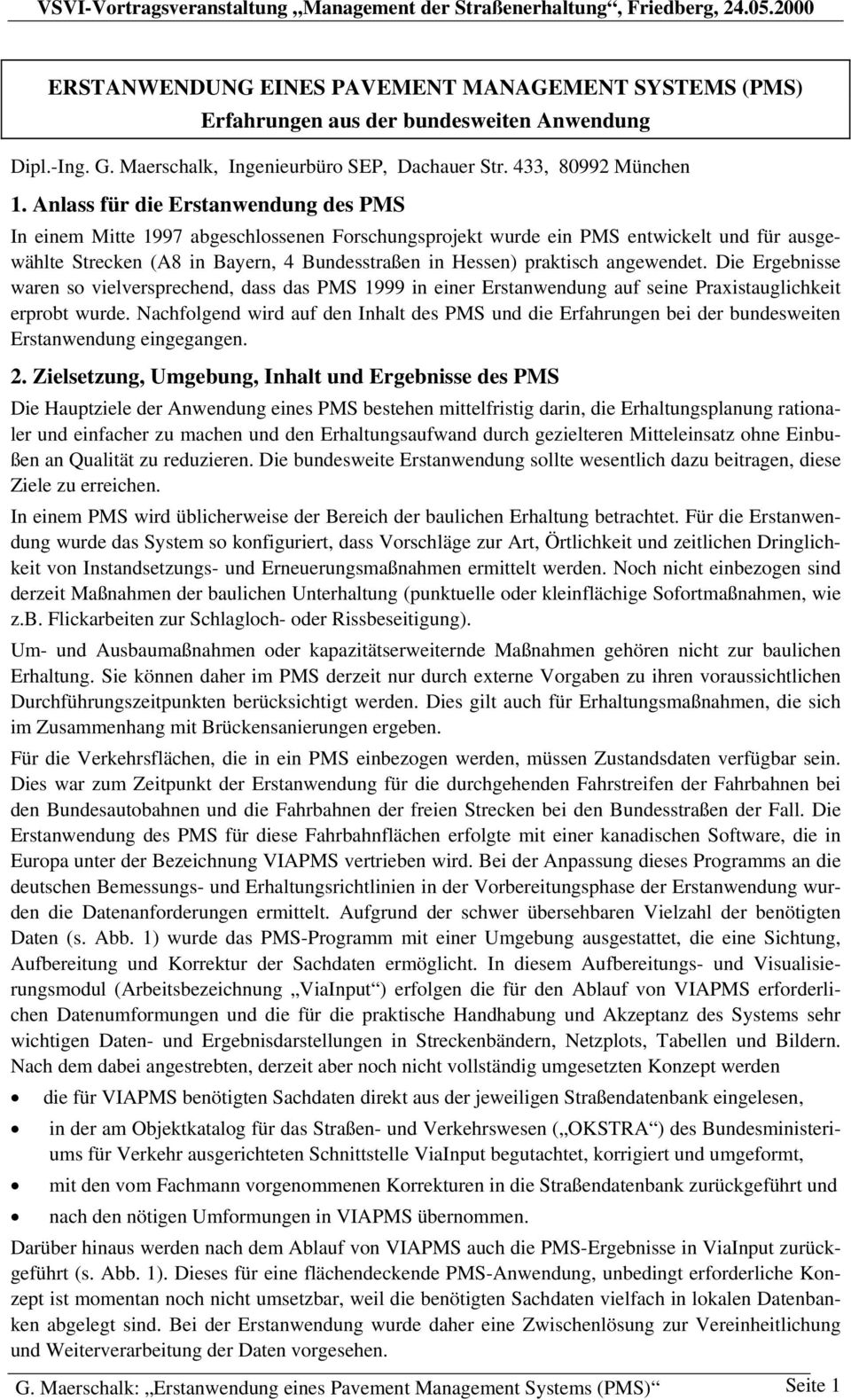 Anlass für die Erstanwendung des PMS In einem Mitte 1997 abgeschlossenen Forschungsprojekt wurde ein PMS entwickelt und für ausgewählte Strecken (A8 in Bayern, 4 Bundesstraßen in Hessen) praktisch