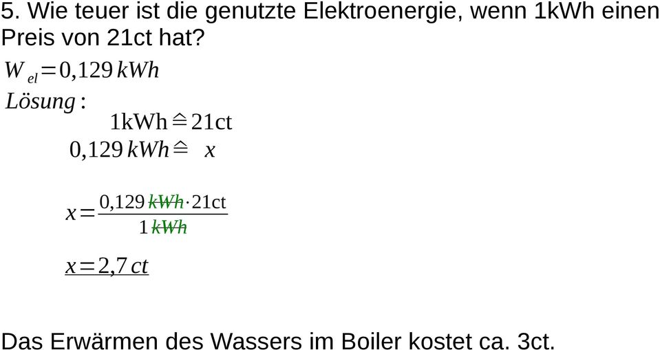 W el =0,129 kwh Lösung : 1kWh 21ct 0,129 kwh x x=