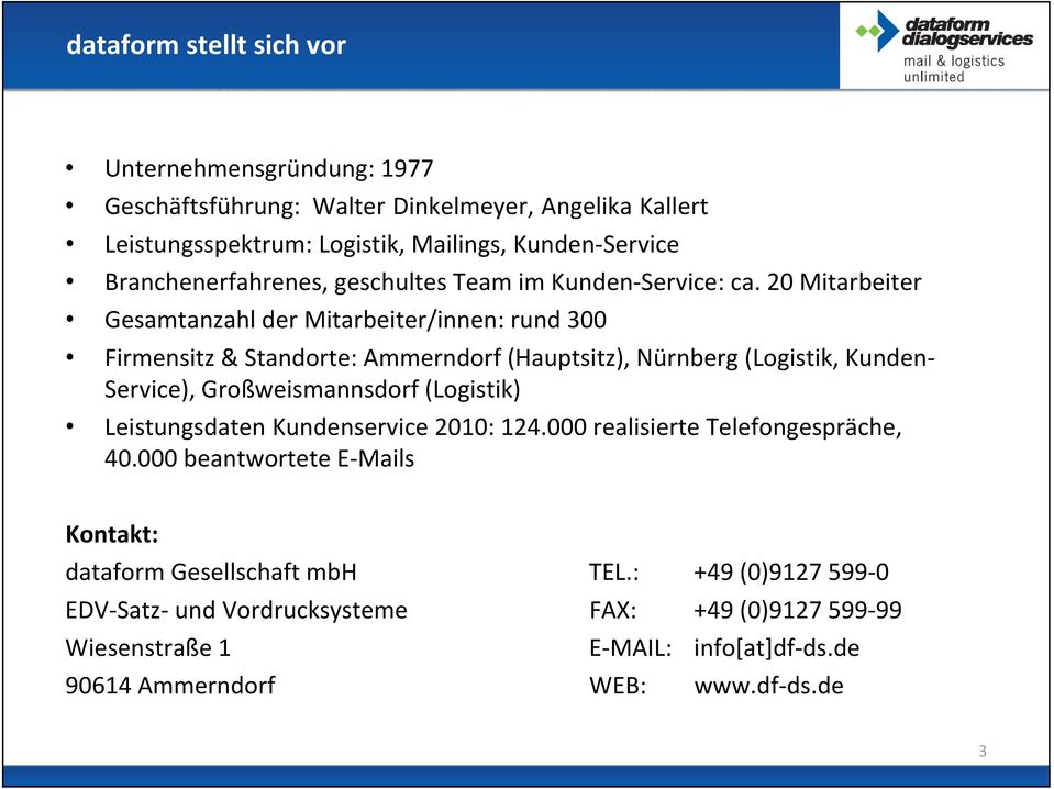 20 Mitarbeiter Gesamtanzahl der Mitarbeiter/innen: rund 300 Firmensitz & Standorte: Ammerndorf (Hauptsitz), Nürnberg (Logistik, Kunden Service), Großweismannsdorf