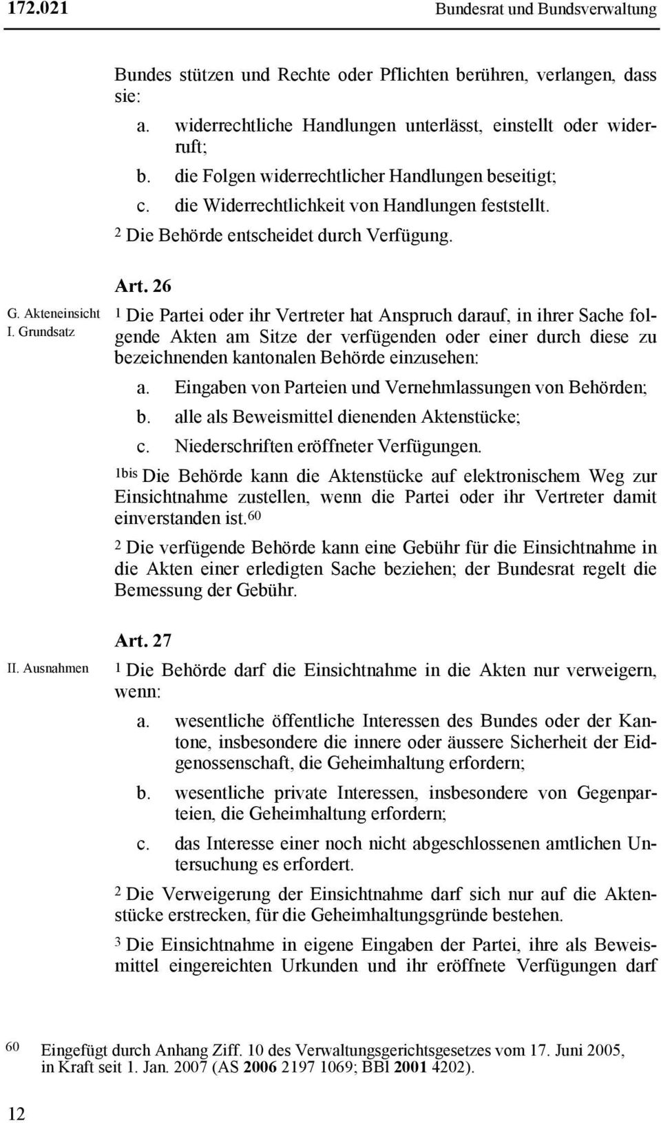 26 1 Die Partei oder ihr Vertreter hat Anspruch darauf, in ihrer Sache folgende Akten am Sitze der verfügenden oder einer durch diese zu bezeichnenden kantonalen Behörde einzusehen: a.
