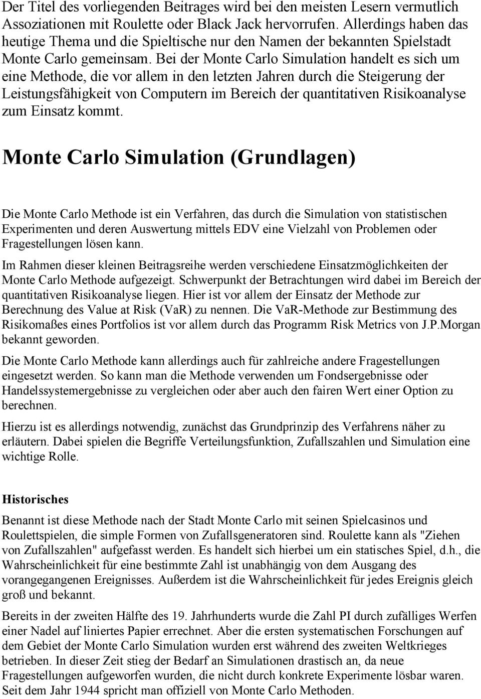 Bei der Monte Carlo Simulation handelt es sich um eine Methode, die vor allem in den letzten Jahren durch die Steigerung der Leistungsfähigkeit von Computern im Bereich der quantitativen
