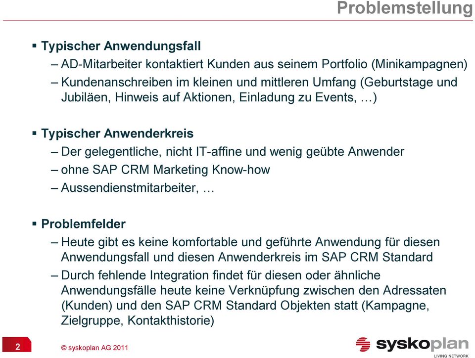 Aussendienstmitarbeiter, Problemfelder Heute gibt es keine komfortable und geführte Anwendung für diesen Anwendungsfall und diesen Anwenderkreis im SAP CRM Standard Durch fehlende