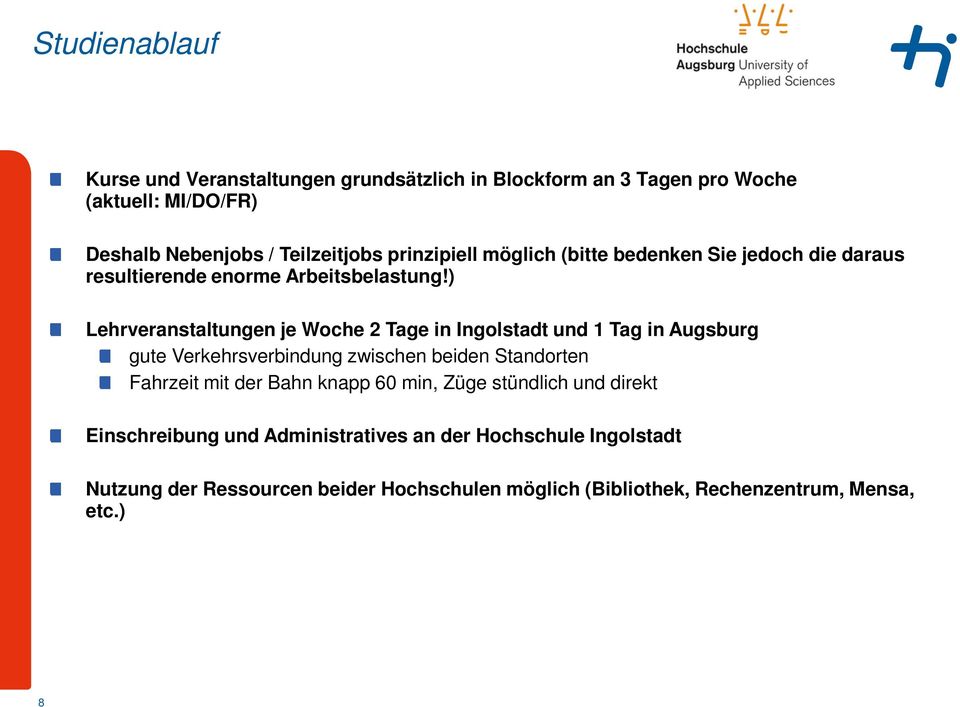 ) Lehrveranstaltungen je Woche 2 Tage in Ingolstadt und 1 Tag in Augsburg gute Verkehrsverbindung zwischen beiden Standorten Fahrzeit mit der