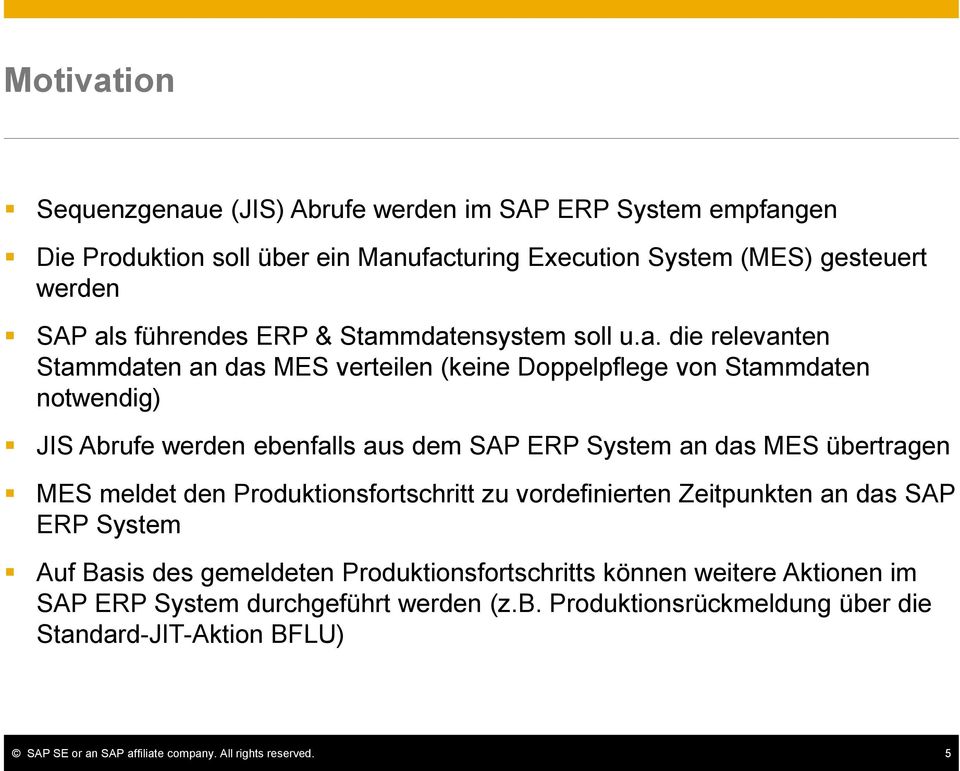 ebenfalls aus dem SAP ERP System an das MES übertragen MES meldet den Produktionsfortschritt zu vordefinierten Zeitpunkten an das SAP ERP System Auf Basis des