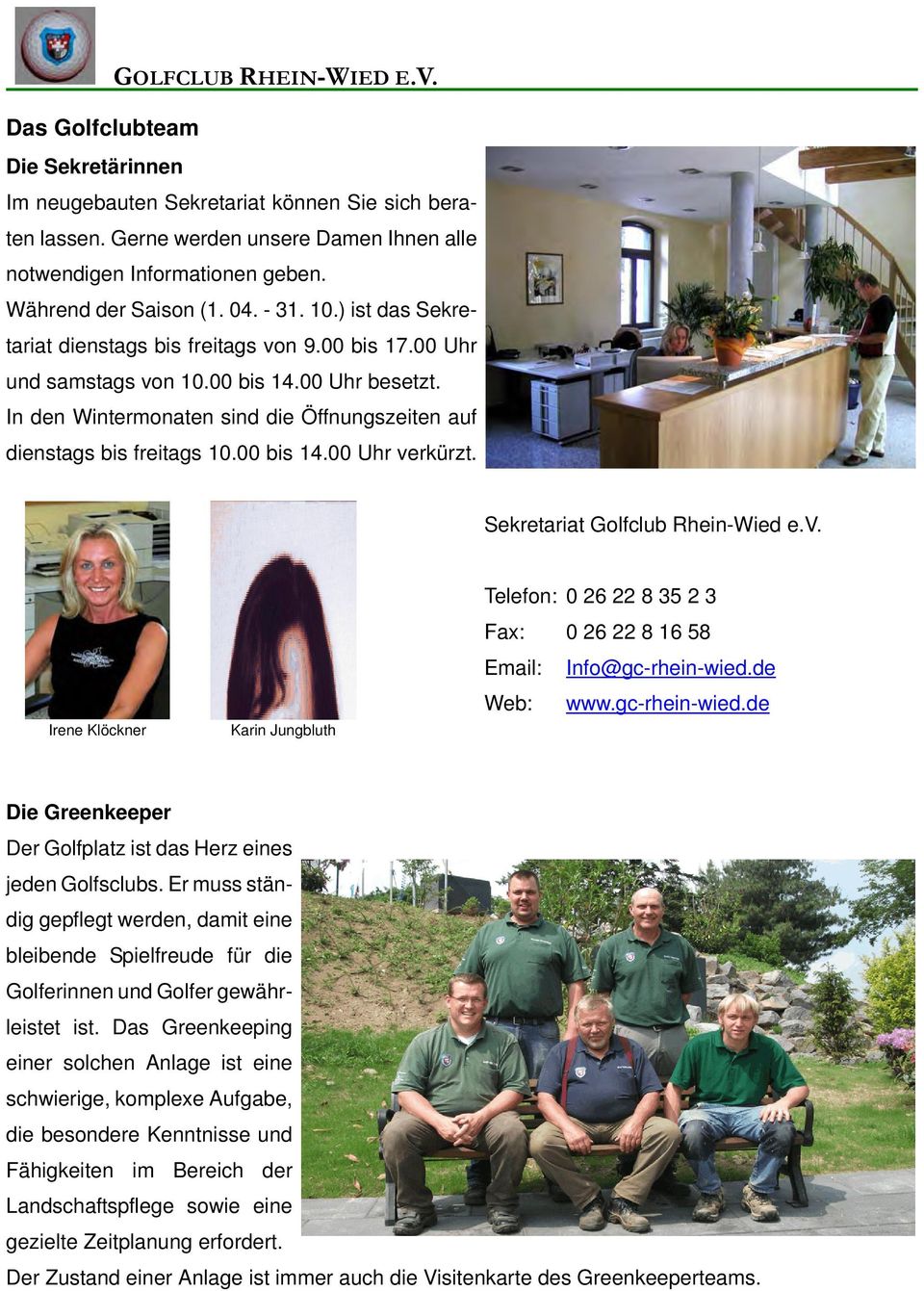 Sekretariat Golfclub Rhein-Wied e.v. Irene Klöckner Karin Jungbluth Telefon: 0 26 22 8 35 2 3 Fax: 0 26 22 8 16 58 Email: Info@gc-rhein-wied.