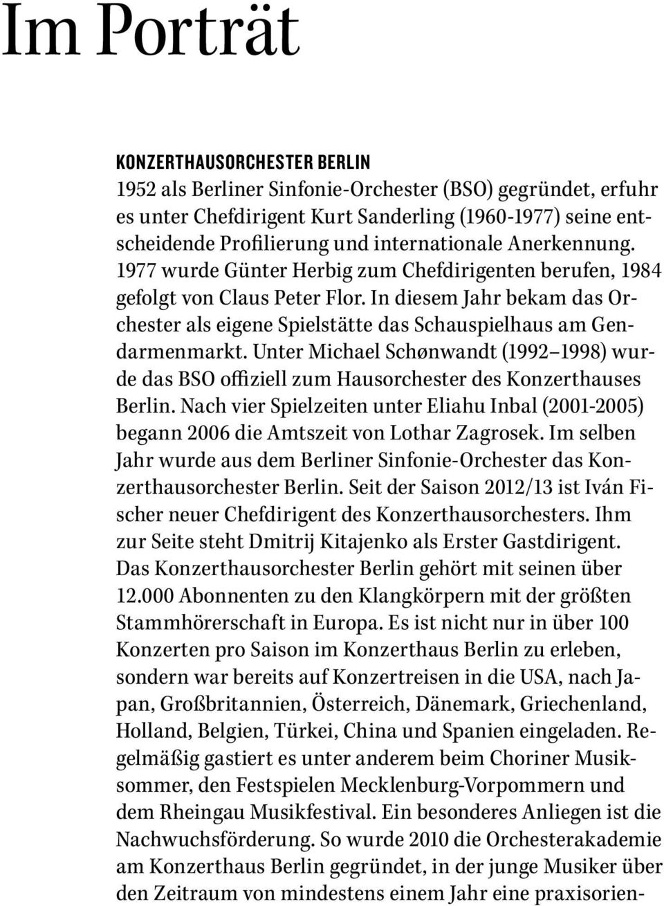 In diesem Jahr bekam das Orchester als eigene Spielstätte das Schauspielhaus am Gendarmenmarkt. Unter Michael Schønwandt (1992 1998) wurde das BSO offiziell zum Hausorchester des Konzerthauses Berlin.