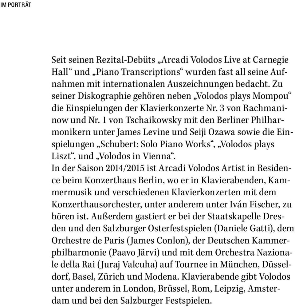 1 von Tschaikowsky mit den Berliner Philharmonikern unter James Levine und Seiji Ozawa sowie die Einspielungen Schubert: Solo Piano Works, Volodos plays Liszt, und Volodos in Vienna.