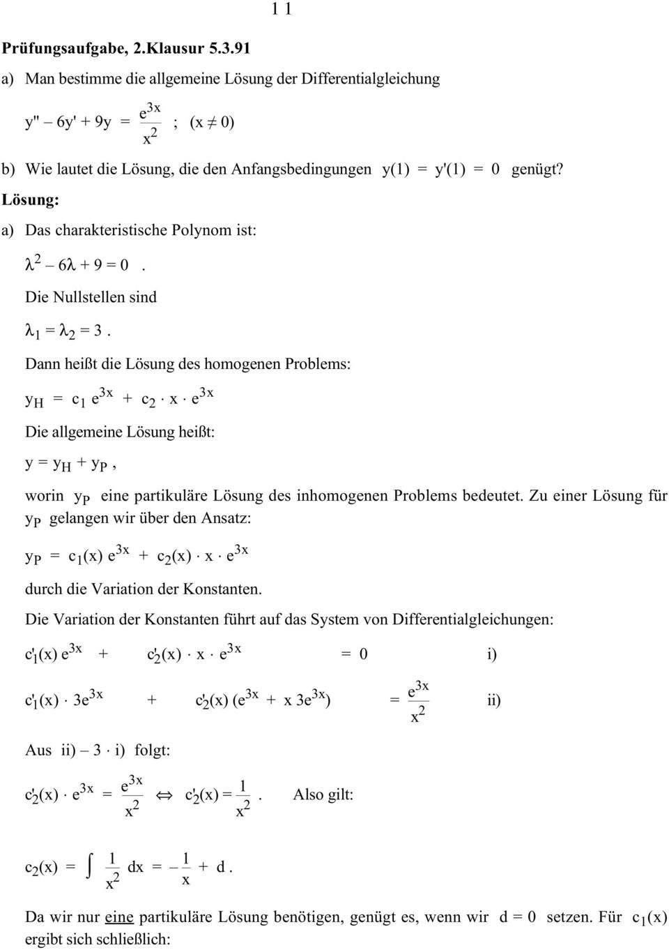 y P eine partikuläre Lösung des inhomogenen Problems bedeutet Zu einer Lösung für y P gelangen wir über den Ansatz: y P = c () e + c () e durch die Variation der Konstanten Die Variation der