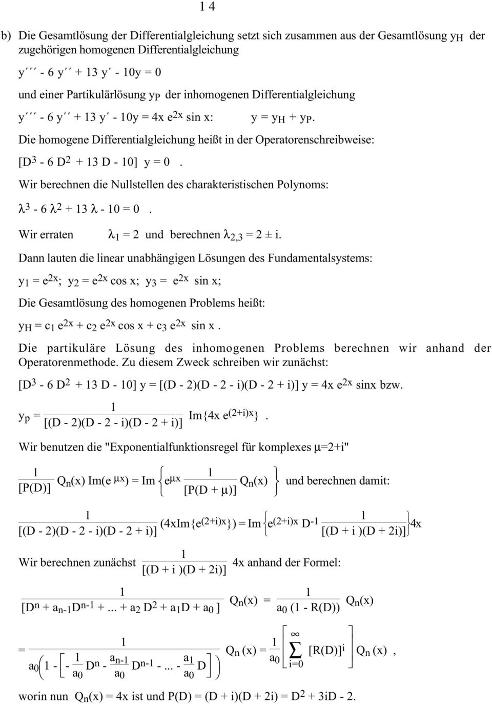 Nullstellen des charakteristischen Polynoms: λ - 6 λ + λ - 0 = 0 Wir erraten λ = und berechnen λ, = ± i Dann lauten die linear unabhängigen Lösungen des Fundamentalsystems: y = e ; y = e cos ; y = e