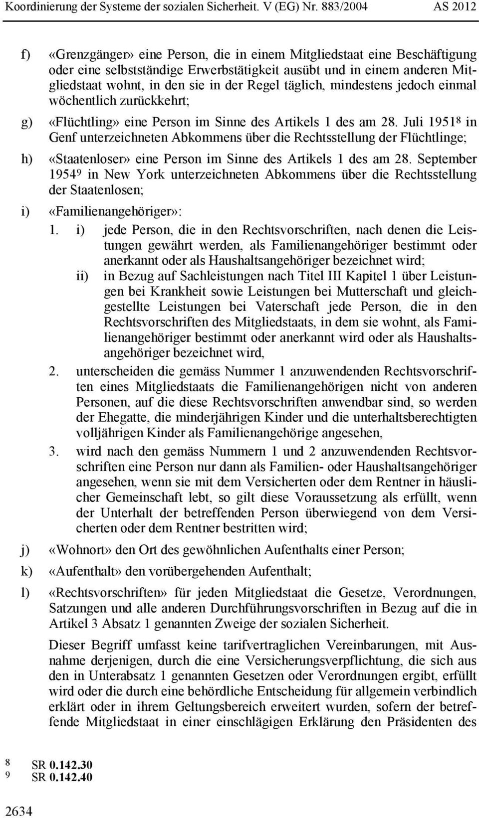 Juli 1951 8 in Genf unterzeichneten Abkommens über die Rechtsstellung der Flüchtlinge; h) «Staatenloser» eine Person im Sinne des Artikels 1 des am 28.
