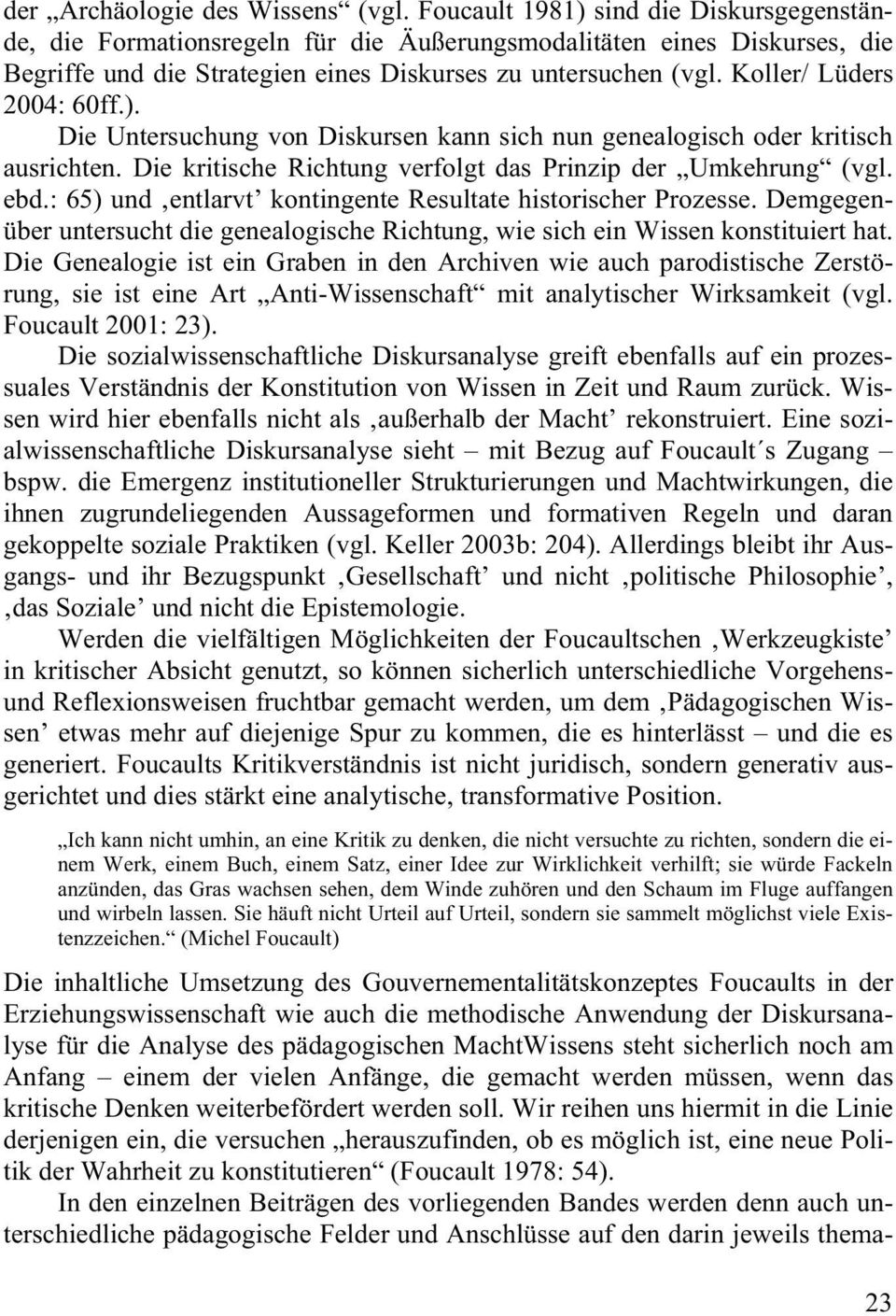 Koller/ Lüders 2004: 60ff.). Die Untersuchung von Diskursen kann sich nun genealogisch oder kritisch ausrichten. Die kritische Richtung verfolgt das Prinzip der Umkehrung (vgl. ebd.